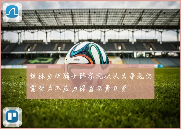 铁林分析骑士阵容现状认为争冠仍需努力不应为保留花费巨资